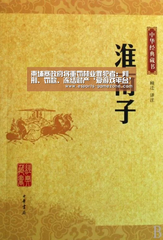 柬埔寨政府将重罚林业罪犯者：判刑、罚款、冻结财产‘爱游戏平台