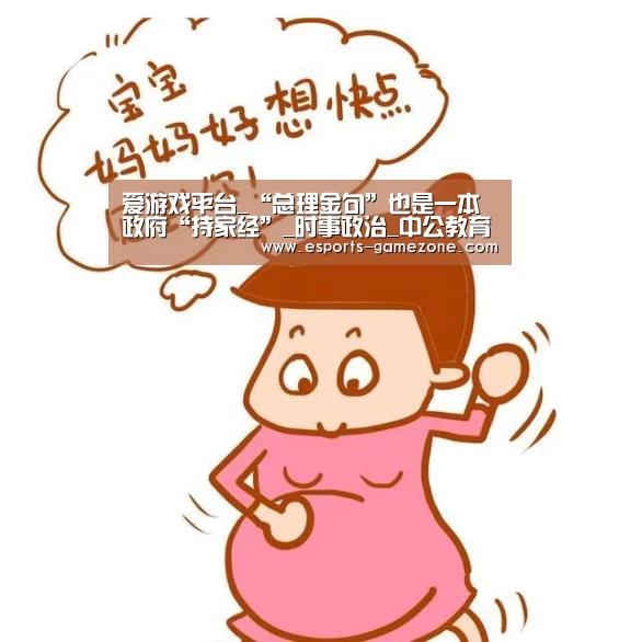 爱游戏平台_“总理金句”也是一本政府“持家经”_时事政治_中公教育网(图1) 爱游戏平台